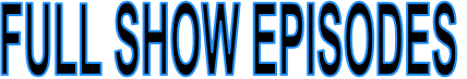 FULL SHOW EPISODES 